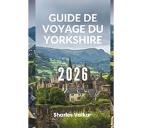 GUIDE DE VOYAGE DU YORKSHIRE 2026: « Un voyage au cœur de l'Angleterre »
