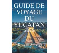 GUIDE DE VOYAGE DU YUCATAN 2026: Découvrez la culture, la nature et l'histoire du sud du Mexique