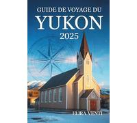 GUIDE DE VOYAGE DU YUKON 2025: Planification intelligente et perspectives locales des régions sauvages du Nord canadien