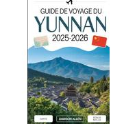 Guide de voyage du Yunnan 2025-2026: Découvrez la province du sud-ouest de la Chine comme jamais auparavant : la vieille ville de Lijiang, les gorges ... pierre, les rizières en terrasses de Yuanyang