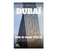 GUIDE DE VOYAGE DUBAÏ 2025-2026 : Votre Guide Complet d'Initiés sur le Luxe des Émirats, les Aventures Désertiques, les Trésors Culturels et les Joyaux Locaux Cachés en 2025-2026