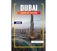 GUIDE DE VOYAGE DUBAÏ 2026: Découvrez des joyaux cachés, des monuments historiques, des conseils de voyage et des vacances inoubliables
