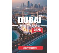 GUIDE DE VOYAGE DUBAÏ 2026: Explorer le cœur de Dubaï : une plongée profonde dans la culture de la ville, ses trésors cachés, ses monuments emblématiques et ses expériences inoubliables