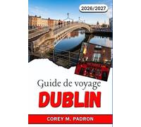 GUIDE DE VOYAGE DUBLIN 2026-2027: Le compagnon du visiteur averti pour explorer l'histoire irlandaise, la gastronomie locale, la musique live et les trésors cachés.
