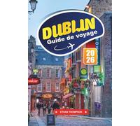 GUIDE DE VOYAGE DUBLIN 2026: Découvrez des pubs animés, une riche histoire littéraire et le cœur chaleureux de la capitale irlandaise