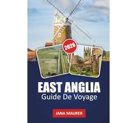 GUIDE DE VOYAGE EAST ANGLIA 2026: Norfolk Broads, Suffolk Coast & Cambridge - villages pittoresques, promenades côtières et itinéraires intelligents de 3 à 7 jours