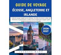 Guide De Voyage Écosse, Angleterre Et Irlande 2026-2027: Guide de voyage complet sur les châteaux, les villes, les trésors cachés, les itinéraires, la ... à petit budget au Royaume-Uni et en Irlande