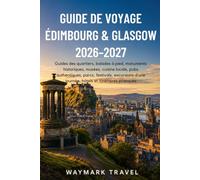GUIDE DE VOYAGE ÉDIMBOURG & GLASGOW 2026-2027: Guides des quartiers,balades à pied,monuments historiques,musées,cuisine locale, pubs ... d’une journée,hôtels et itinéraires pratiques