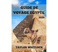 GUIDE DE VOYAGE EGYPTE 2026: Explorez l'Égypte où les pyramides rencontrent les horizons, du Caire au Nil, en passant par les temples, les déserts et au-delà