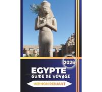 GUIDE DE VOYAGE ÉGYPTE 2026: Planificateur de vacances ultime pour les pyramides, croisières sur le Nil, temples anciens et aventures touristiques de haut niveau