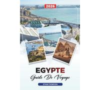 GUIDE DE VOYAGE ÉGYPTE 2026: Pyramides de Gizeh, croisières sur le Nil, Louxor, stations balnéaires de la mer Rouge, temples, Le Caire et aventures dans le désert