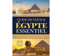 Guide de Voyage Égypte Essentiel: Itinéraires et secrets locaux pour explorer Pyramides, croisières sur le Nil et merveilles antiques + Astuces et culture