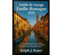Guide de voyage Émilie-Romagne 2025: Votre compagnon ultime pour savourer le cœur culinaire de l'Italie, explorer une culture vibrante et découvrir des joyaux cachés