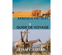 GUIDE DE VOYAGE EN AFRIQUE DU SUD 2025: Découvrez des villes animées, des paysages pittoresques, un patrimoine culturel et des rencontres inoubliables avec la faune.