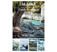 GUIDE DE VOYAGE EN ALASKA 2025: La dernière frontière vous attend, activités incontournables, hauts lieux culturels, vues imprenables