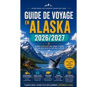 GUIDE DE VOYAGE EN ALASKA 2026/2027: Le guide indispensable pour voyager en Alaska, que vous soyez novice ou explorateur confirmé.