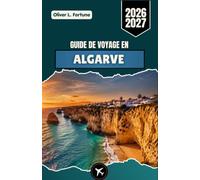 GUIDE DE VOYAGE EN ALGARVE 2026-2027: Explorez le Sud du Portugal à travers ses plages, ses villes historiques, sa cuisine locale et ses aventures côtières