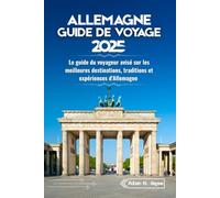 Guide de voyage en Allemagne 2025: Le guide du voyageur avisé sur les meilleures destinations, traditions et expériences d'Allemagne