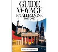 Guide de voyage en Allemagne 2026-2027: Découvrez d'Allemagne : Visitez la porte de Brandebourg à Berlin, le château de Neuschwanstein en Bavière, la ... et la pittoresque vallée du Rhin. Votre guide