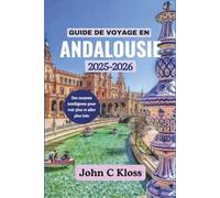 GUIDE DE VOYAGE EN ANDALOUSIE 2025-2026: Des moyens intelligents pour voir plus et aller plus loin