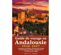 Guide de voyage en Andalousie 2026-2027: Le flamenco de Séville, l'Alhambra de Grenade et la Mezquita de Cordoue : planification du calendrier et du budget
