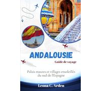 GUIDE DE VOYAGE EN ANDALOUSIE: Palais maures et villages ensoleillés du sud de l'Espagne