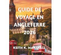GUIDE DE VOYAGE EN ANGLETERRE 2026: Découvrez les villes historiques, les villages paisibles et les paradis côtiers du Royaume-Uni.