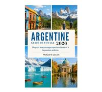 GUIDE DE VOYAGE EN ARGENTINE 2026: Un pays aux paysages spectaculaires et à la passion ardente