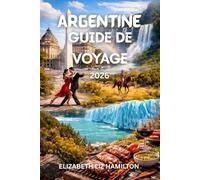 GUIDE DE VOYAGE EN ARGENTINE 2026: Votre voyage complet à travers les villes, les paysages, la culture et la cuisine argentines