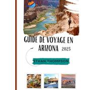 GUIDE DE VOYAGE EN ARIZONA 2025: Une collection organisée d'expériences incontournables, de bonne cuisine et de séjours mémorables