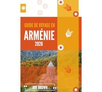 GUIDE DE VOYAGE EN ARMÉNIE 2026: Sanctuaires au sommet des falaises, sentiers forestiers et toasts locaux
