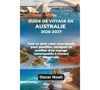 GUIDE DE VOYAGE EN AUSTRALIE 2026-2027: Tout ce dont vous avez besoin pour planifier, naviguer et profiter d'un voyage remarquable à travers l'Australie
