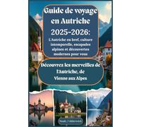 Guide de voyage en Autriche 2025-2026 : L'Autriche en bref, culture intemporelle, escapades alpines et découvertes modernes pour vous: Découvrez les merveilles de l'Autriche, de Vienne aux Alpes