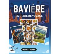 GUIDE DE VOYAGE EN BAVIÈRE: Un manuel complet pour découvrir des paysages à couper le souffle, explorer des villes historiques, des sentiers cachés, ... patrimoine durable d'une région enchanteresse