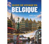 GUIDE DE VOYAGE EN BELGIQUE 2026-2027: Le guide incontournable des villes médiévales, de la culture et des expériences locales