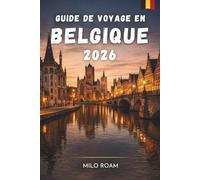 GUIDE DE VOYAGE EN BELGIQUE 2026: Un voyage à travers la culture, l'histoire et les délices culinaires