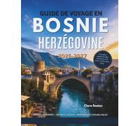 GUIDE DE VOYAGE EN BOSNIE-HERZÉGOVINE 2026-2027: Votre guide complet des villes historiques, de la nature et de la culture locale