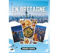 GUIDE DE VOYAGE EN BRETAGNE: Un manuel détaillé pour explorer les côtes enchanteresses, villes médiévales, le patrimoine celtique et trésors culinaires de la ville