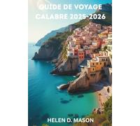 GUIDE DE VOYAGE EN CALABRE 2025-2026: Découvrez le sud secret de l'Italie - histoire, aventure et saveurs locales