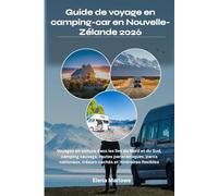 Guide de voyage en camping-car en Nouvelle-Zélande 2026: Voyages en voiture dans les îles du Nord et du Sud, camping sauvage, routes panoramiques, ... trésors cachés et itinéraires flexibles
