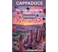 Guide de voyage en Cappadoce 2025/2026: À la recherche de l'esprit d'une terre ancienne où le vent, la lumière et l'humanité ont sculpté un chef-d'œuvre au fil des millénaires