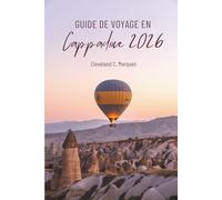 GUIDE DE VOYAGE EN Cappadoce 2026: À la découverte de la magie et de l'histoire en Turquie