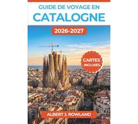 Guide de voyage en Catalogne 2026-2027 (EN COULEUR): Les quartiers de Barcelone, les criques de la Costa Brava, les billets à créneau horaire et les escapades à Gérone, avec des cartes détaillées