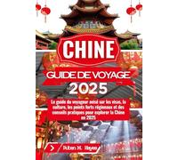 Guide de voyage en Chine 2025: Le guide du voyageur avisé sur les visas, la culture, les points forts régionaux et des conseils pratiques pour explorer la Chine en 2025