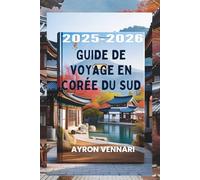 GUIDE DE VOYAGE EN CORÉE DU SUD 2025-2026: « Là où la tradition rencontre la technologie, et où chaque saison raconte une histoire »