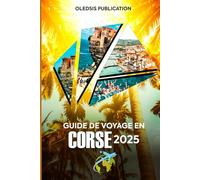 GUIDE DE VOYAGE EN CORSE 2025: « Vivez le rêve insulaire : explorez les paysages à couper le souffle, les secrets locaux et les trésors culturels de la Corse comme un pro »