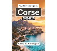 Guide de voyage en Corse 2026-2027: Explorez les villages cachés de France, ses plages ensoleillées, ses sentiers de randonnée pittoresques, sa cuisine locale et ses expériences culturelles