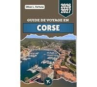 GUIDE DE VOYAGE EN CORSE 2026-2027: Sur cette île méditerranéenne française, avec ses villages de montagne, ses routes côtières, ses citadelles ... éclatant et ses traditions locales vibrantes