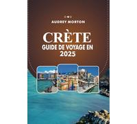 GUIDE DE VOYAGE EN CRÈTE 2025: Explorez la plus grande île de Grèce, de superbes plages, des sites historiques et des séjours inoubliables