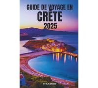 GUIDE DE VOYAGE EN CRÈTE 2025: Votre guide complet sur l'île la plus riche en histoire de Grèce